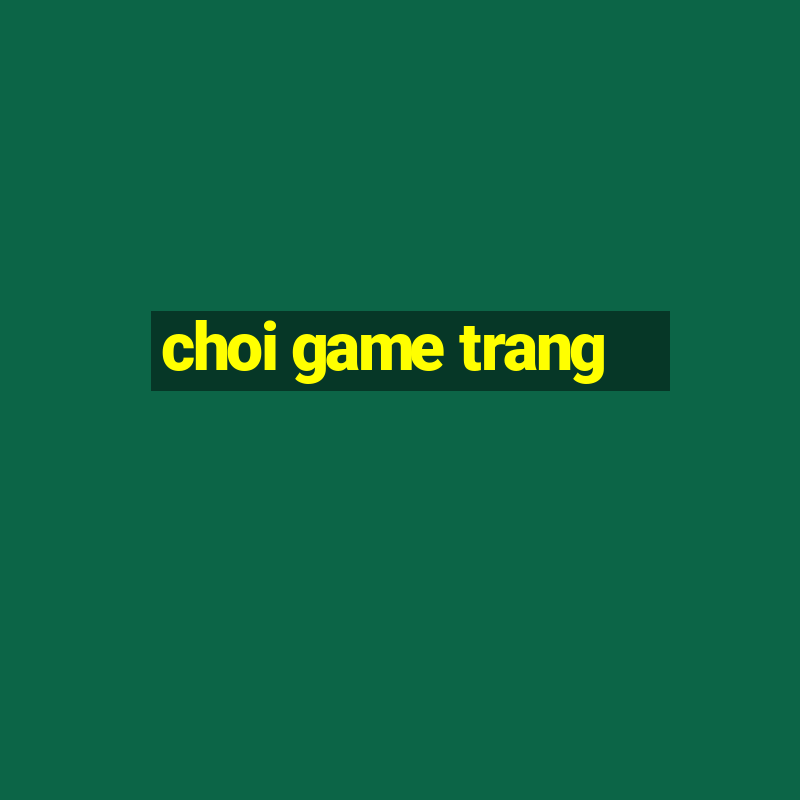 choi game trang