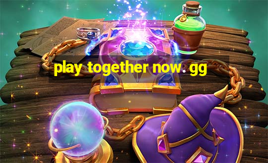 play together now. gg