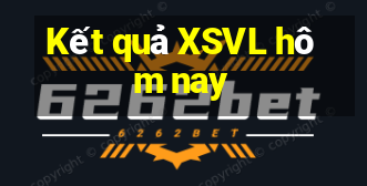 Kết quả XSVL hôm nay