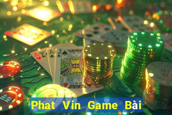 Phat Vin Game Bài Tài Xỉu