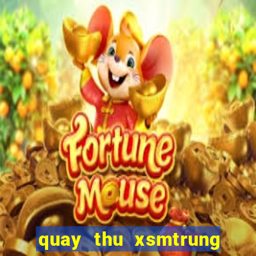 quay thu xsmtrung hom nay