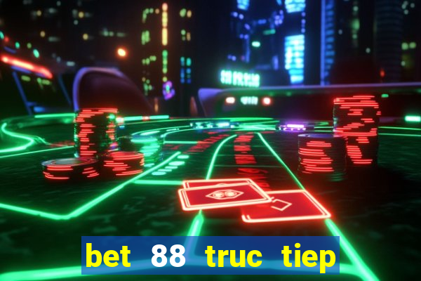 bet 88 truc tiep bong da