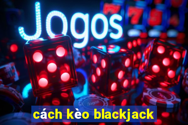 cách kèo blackjack