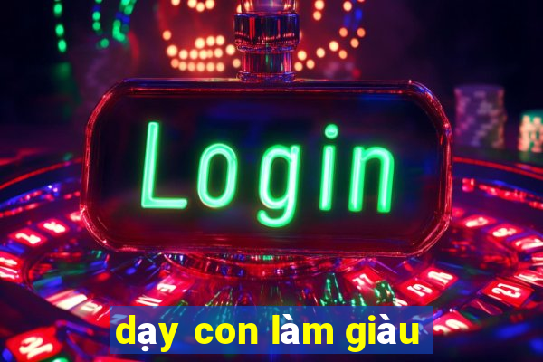 dạy con làm giàu