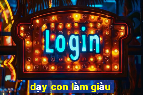 dạy con làm giàu