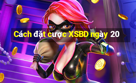 Cách đặt cược XSBD ngày 20