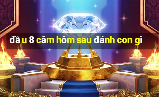 đầu 8 câm hôm sau đánh con gì