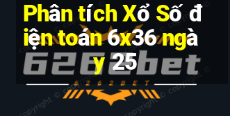 Phân tích Xổ Số điện toán 6x36 ngày 25