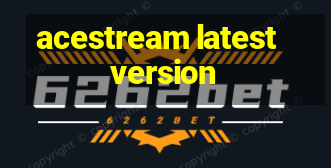 acestream latest version