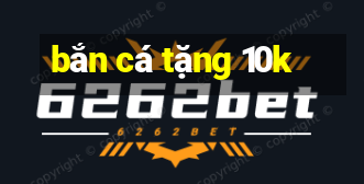 bắn cá tặng 10k