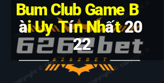 Bum Club Game Bài Uy Tín Nhất 2022