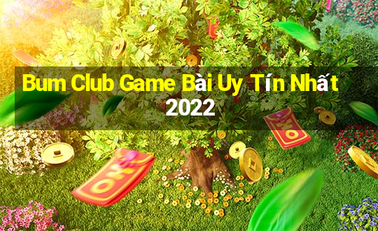 Bum Club Game Bài Uy Tín Nhất 2022