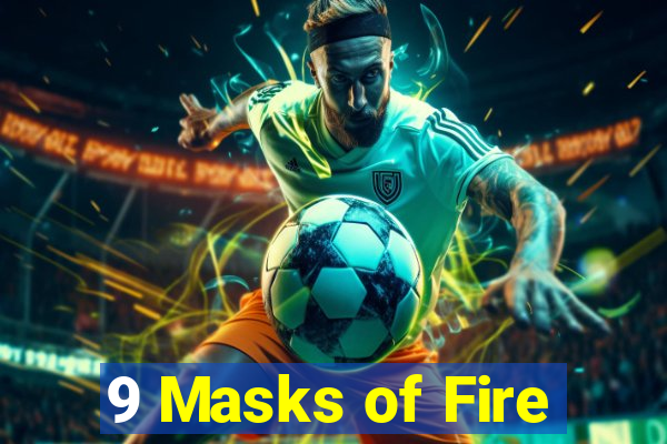 9 Masks of Fire