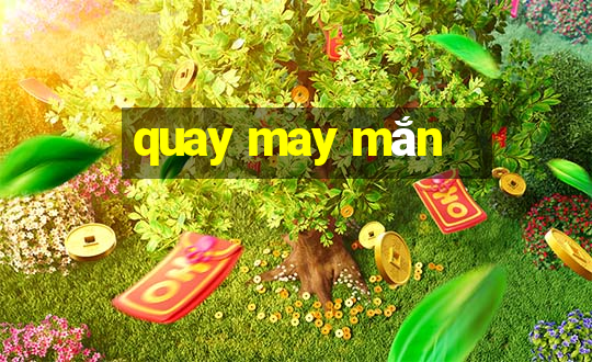 quay may mắn