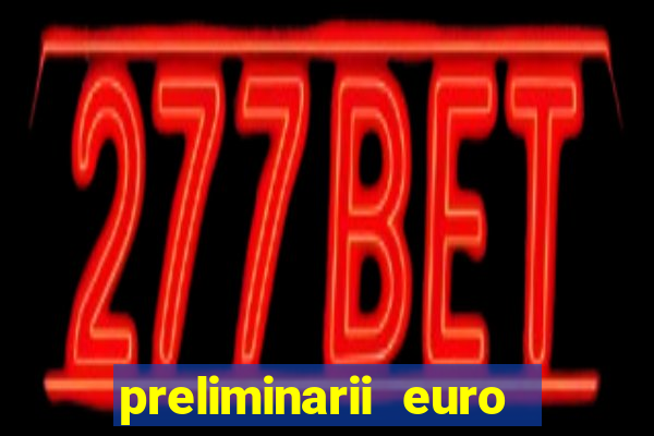 preliminarii euro 2024 rezultate