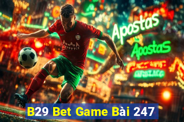 B29 Bet Game Bài 247