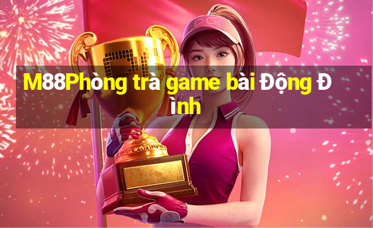 M88Phòng trà game bài Động Đình