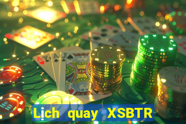 Lịch quay XSBTR Thứ 4