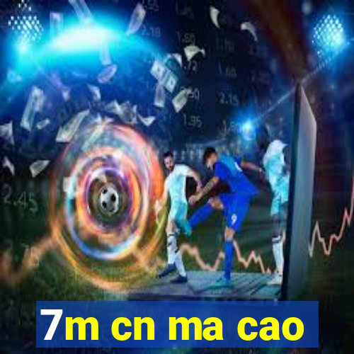 7m cn ma cao