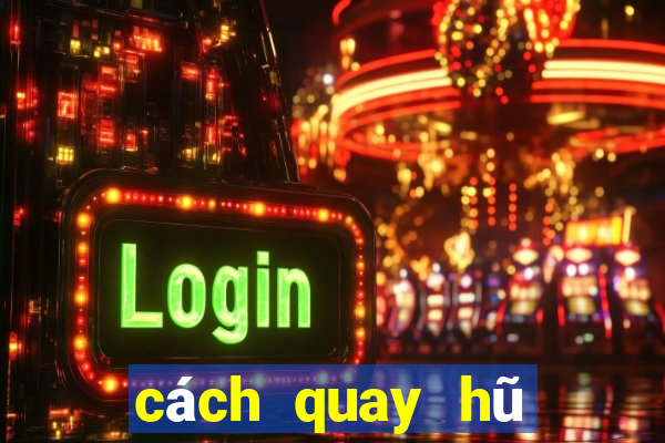 cách quay hũ dễ nổ