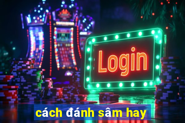 cách đánh sâm hay