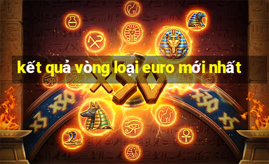 kết quả vòng loại euro mới nhất