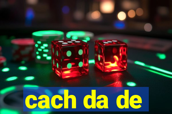 cach da de