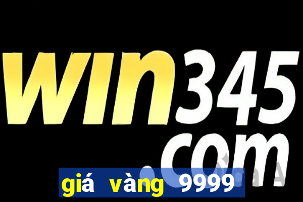 giá vàng 9999 hôm nay