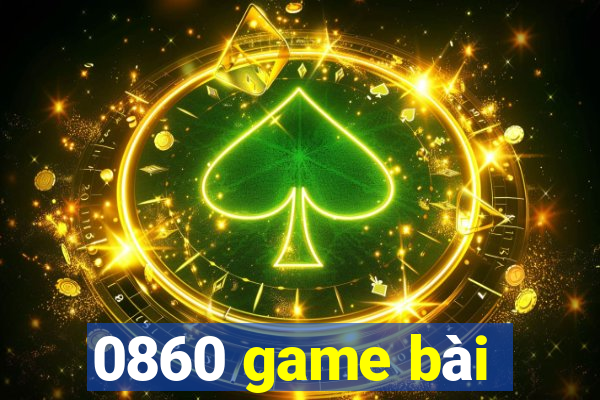 0860 game bài