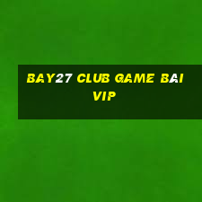 Bay27 Club Game Bài Vip