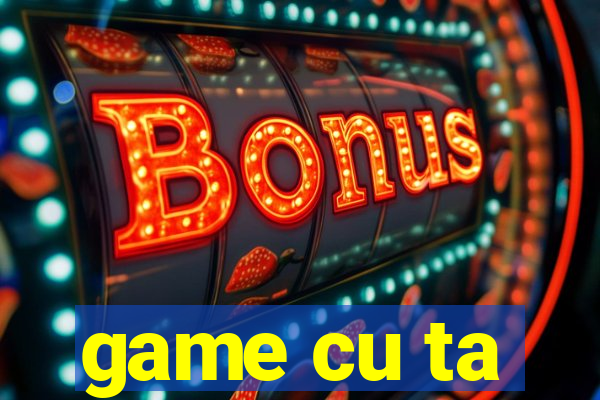 game cu ta