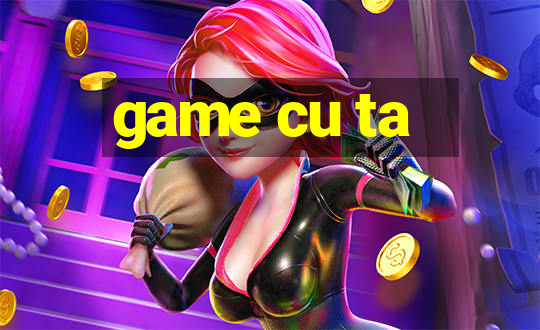 game cu ta