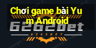 Chơi game bài Yum Android