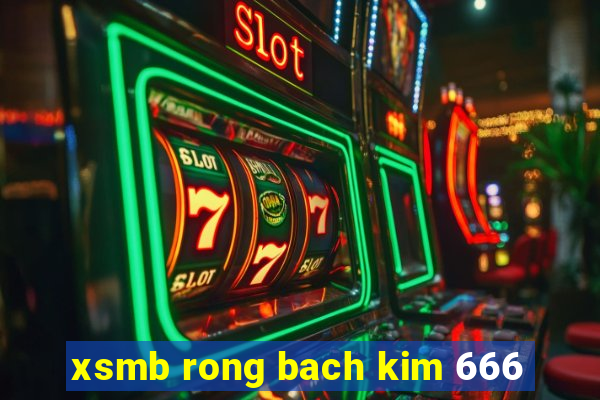 xsmb rong bach kim 666