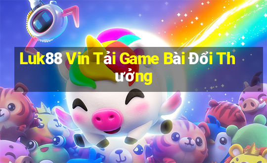 Luk88 Vin Tải Game Bài Đổi Thưởng