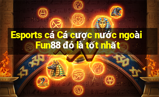 Esports cá Cá cược nước ngoài Fun88 đó là tốt nhất