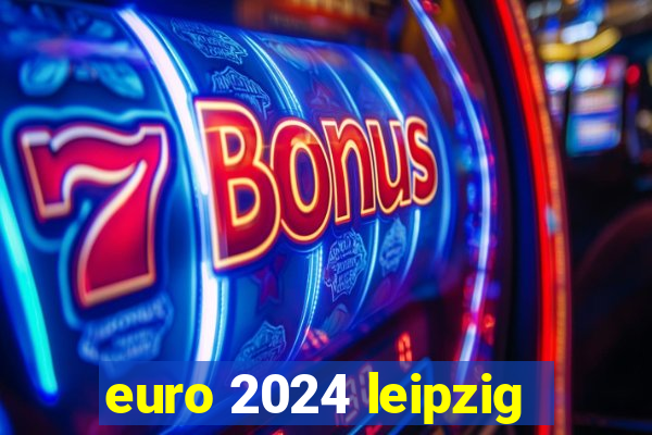 euro 2024 leipzig