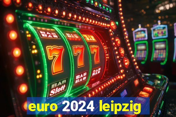 euro 2024 leipzig