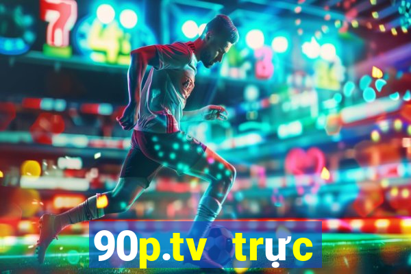 90p.tv trực tiếp bóng đá