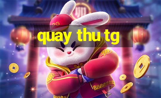 quay thu tg