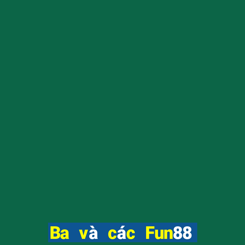 Ba và các Fun88 trạm tuyến Việt nam khác