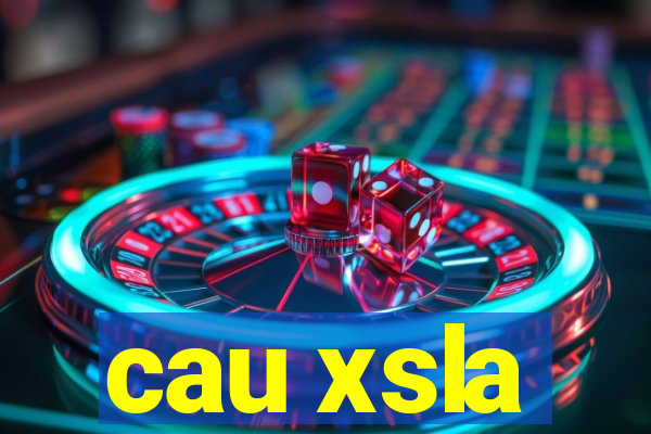 cau xsla