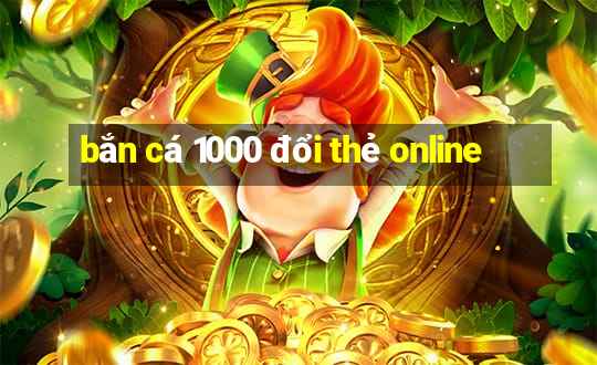 bắn cá 1000 đổi thẻ online