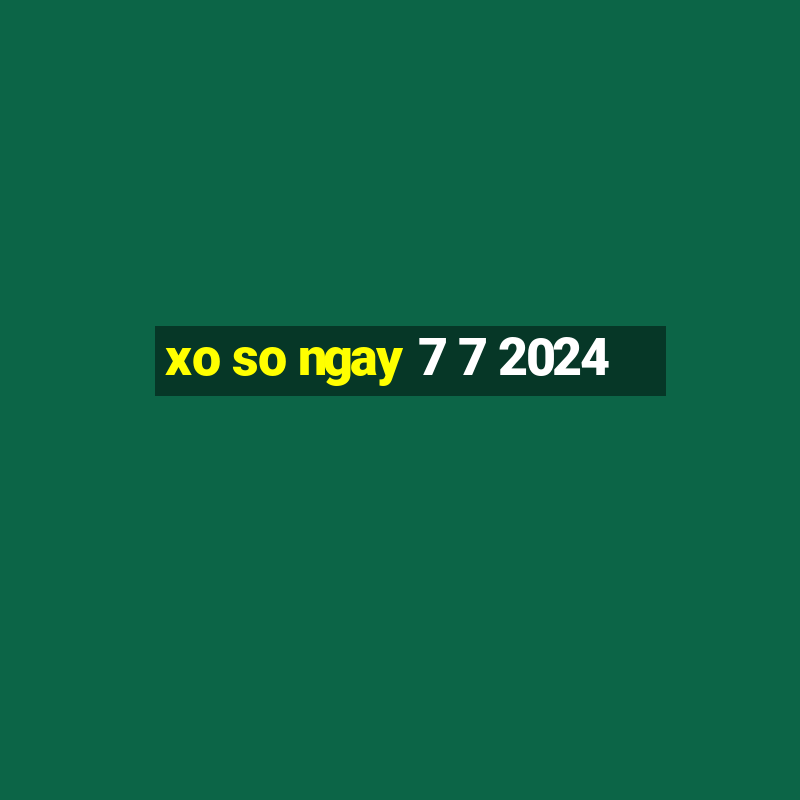 xo so ngay 7 7 2024