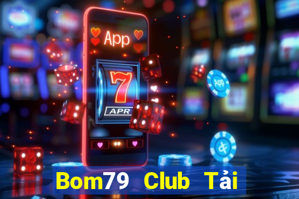 Bom79 Club Tải Game Bài Đổi Thưởng Uy Tín 2024