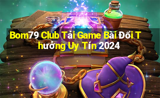 Bom79 Club Tải Game Bài Đổi Thưởng Uy Tín 2024