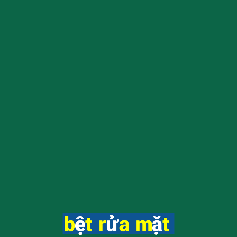 bệt rửa mặt