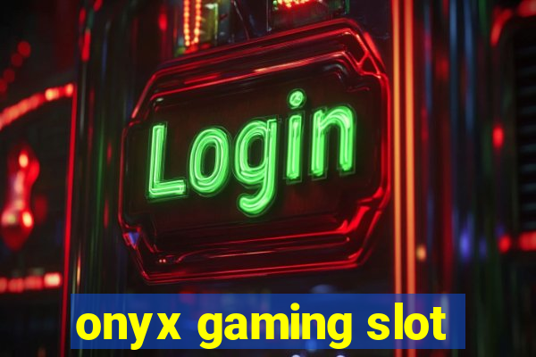 onyx gaming slot