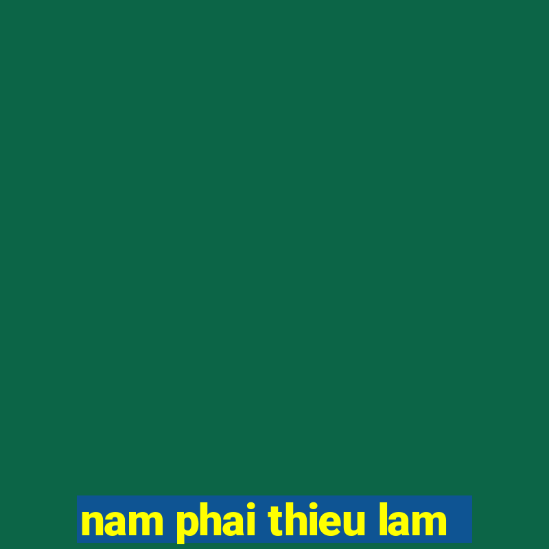 nam phai thieu lam