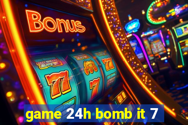 game 24h bomb it 7